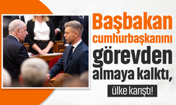Başbakan cumhurbaşkanını görevden almaya kalktı, ülke karıştı!