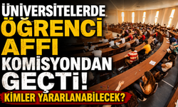 Üniversitelerde öğrenci affı komisyondan geçti! Kimler yararlanabilecek?