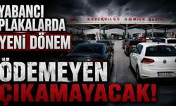 Yabancı plakalı araçlara yeni dönem! Ödemeyen Türkiye'den çıkamayacak