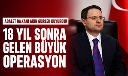 Adalet Bakanı Akın Gürlek duyurdu! 18 yıl sonra gelen büyük operasyon