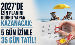 2027'de izin planını doğru yapan kazanacak: 5 gün izinle 35 gün tatil!