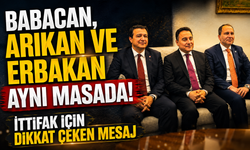 Babacan, Arıkan ve Erbakan aynı masada! İttifak için dikkat çeken mesaj