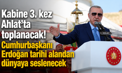 Kabine 3. kez Ahlat'ta toplanacak! Cumhurbaşkanı Erdoğan tarihi alandan dünyaya seslenecek