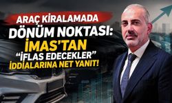 Araç kiralamada dönüm noktası: İMAS'tan "İflas edecekler" iddialarına net yanıt!