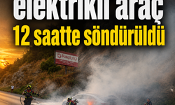 Alev alan elektrikli araç 12 saatte söndürüldü