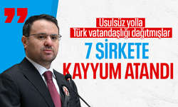 Bakan Gürlek duyurdu: Usulsüz yolla Türk vatandaşlığı dağıtmışlar, 7 şirkete kayyum atandı!