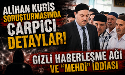 Alihan Kuriş soruşturmasında çarpıcı detaylar! Gizli haberleşme ağı ve “Mehdi” iddiası
