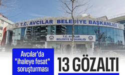 Avcılar Belediyesi'ne yönelik soruşturma: 13 şüpheli gözaltında