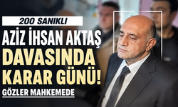 200 sanıklı Aziz İhsan Aktaş davasında karar günü! Gözler mahkemede