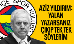 Aziz Yıldırım'dan basına sert uyarı: "Yalan yazarsanız tek tek söylerim!"