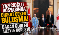 Yazıcıoğlu dosyasında dikkat çeken buluşma! Bakan Gürlek aileyle görüştü