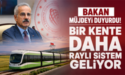 Bakan müjdeyi duyurdu: Bir kente daha raylı sistem geliyor!