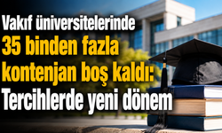 Vakıf üniversitelerinde 35 binden fazla kontenjan boş kaldı: Tercihlerde yeni dönem