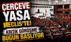 Çerçeve Yasa Meclis’te! Kritik görüşme bugün başlıyor
