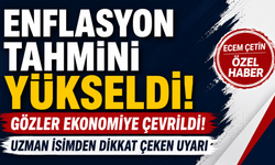 Enflasyon tahmini yükseldi, gözler ekonomiye çevrildi! Uzman isimden dikkat çeken uyarı