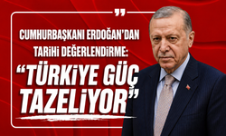 Cumhurbaşkanı Erdoğan'dan tarihi değerlendirme: "Türkiye güç tazeliyor"