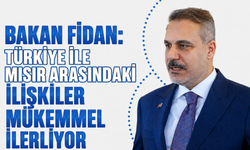 Bakan Fidan: "Türkiye ile Mısır arasındaki ilişkiler mükemmel ilerliyor"