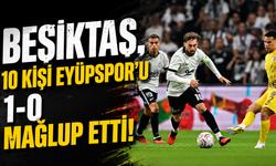 Beşiktaş, 10 kişi Eyüpspor'u 1-0 mağlup etti!