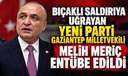 Bıçaklı saldırıya uğrayan Yeni Parti Gaziantep Milletvekili Melih Meriç entübe edildi