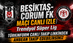 Beşiktaş-Çorum FK MAÇI CANLI İZLE | Trendyol Süper Lig