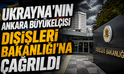 Ukrayna'nın Ankara Büyükelçisi Dışişleri Bakanlığı'na çağrıldı