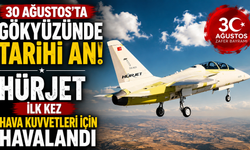 30 Ağustos’ta gökyüzünde tarihi an! HÜRJET ilk kez Hava Kuvvetleri için havalandı
