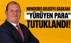 Menderes Belediye Başkanı "yürüyen para" tutuklandı!