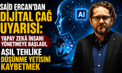 Said Ercan’dan dijital çağ uyarısı: Yapay zekâ insanı yönetmeye başladı, asıl tehlike düşünme yetisini kaybetmek