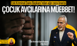 Eski Kriminal Daire Başkanı'ndan ağır ceza önerisi: Çocuk avcılarına müebbet!