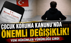 Çocuk Koruma Kanunu’nda önemli değişiklik! Yeni hükümler yürürlüğe girdi
