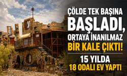 Çölde tek başına başladı, ortaya inanılmaz bir kale çıktı! 15 yılda 18 odalı ev yaptı