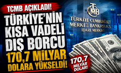 TCMB açıkladı: Türkiye’nin kısa vadeli dış borcu 170,7 milyar dolara yükseldi