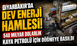 Diyarbakır’da dev enerji hamlesi! 540 milyar dolarlık kaya petrolü için düğmeye basıldı