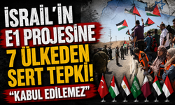 İsrail’in E1 Projesine 7 ülkeden sert tepki! “Kabul edilemez”