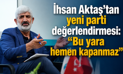 GENAR Başkanı İhsan Aktaş'tan yeni parti değerlendirmesi: “Bu yara hemen kapanmaz”