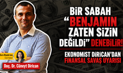 Bir sabah “Benjamin zaten sizin değildi” denebilir! Cüneyt Dirican’dan finansal savaş uyarısı