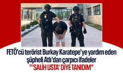 FETÖ'cü terörist Burkay Karatepe'ye yardım eden şüpheli Atlı'nın ifadesi ortaya çıktı: "'Salih usta' diye tanıdım"