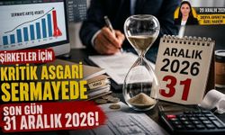 Şirketler için kritik tarih: Asgari sermayede son gün 31 Aralık 2026