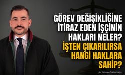Görev değişikliğine itiraz eden işçinin hakları neler? İşten çıkarılırsa hangi haklara sahip?