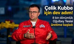 Çelik Kubbe için dev adım! 8 bin dönümlük Oğulbey Tesisi üretime başladı