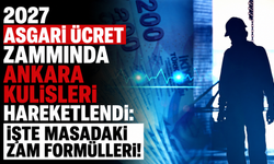 2027 asgari ücret zammında Ankara kulisleri hareketlendi: İşte masadaki "zam" formülleri!