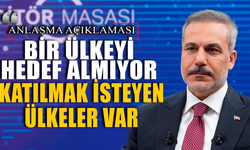Dışişleri Bakanı Fidan’dan anlaşma açıklaması: Bir ülkeyi hedef almıyor!