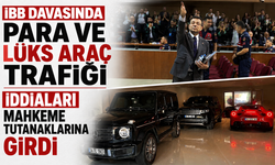 İBB davasında para ve lüks araç trafiği iddiaları mahkeme tutanaklarına girdi