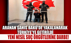 Yeni nesil suç örgütlerine darbe! Aranan şahıs Bakü'de yakalanarak Türkiye'ye getirildi