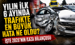 Yılın ilk 6 ayında trafikte en büyük hata ne oldu? İşte 2026'nın kaza bilançosu