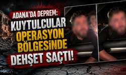 Adana'da deprem: Kuytulcular operasyon bölgesinde dehşet saçtı!