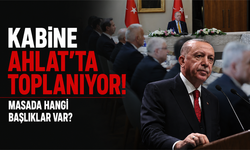 Kabine Ahlat’ta toplanıyor! Masada hangi başlıklar var?