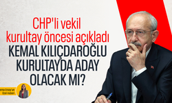 Kılıçdaroğlu, kurultayda aday olacak mı? CHP'li vekil kurultay öncesi açıkladı