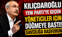 Kılıçdaroğlu YENİ Parti'ye geçen yöneticiler için düğmeye bastı! Savcılığa başvurun