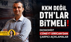 KKM değil DTH'lar bitmeli! Ekonomist Cüneyt Dirican’dan çarpıcı açıklamalar